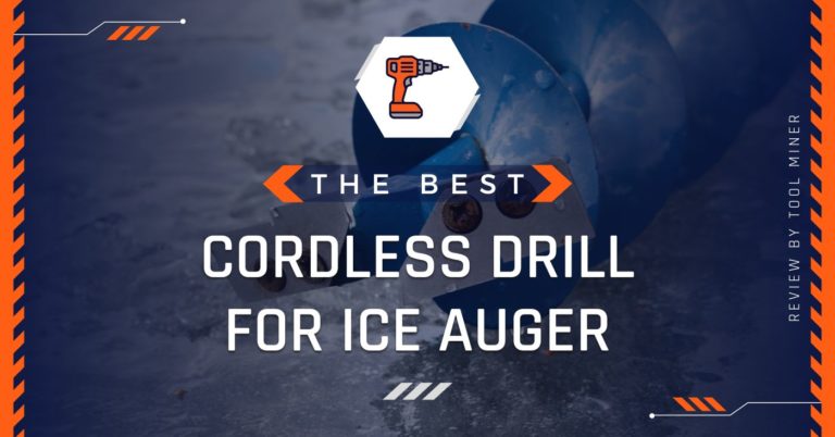 Top 5 Best Cordless Drill For Ice Auger 2023 [Buying Guide]